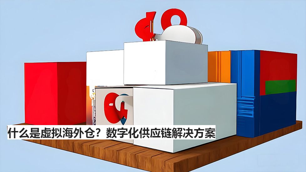 什么是虚拟海外仓？数字化供应链解决方案
