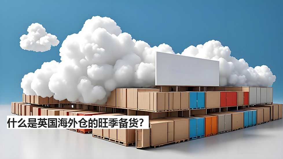什么是英国海外仓的旺季备货? 什么是英国海外仓的旺季备货?