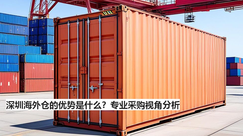 深圳海外仓的优势是什么？专业采购视角分析