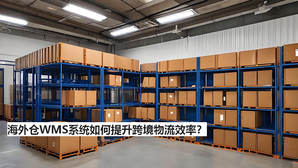 海外仓WMS系统如何提升跨境物流效率？