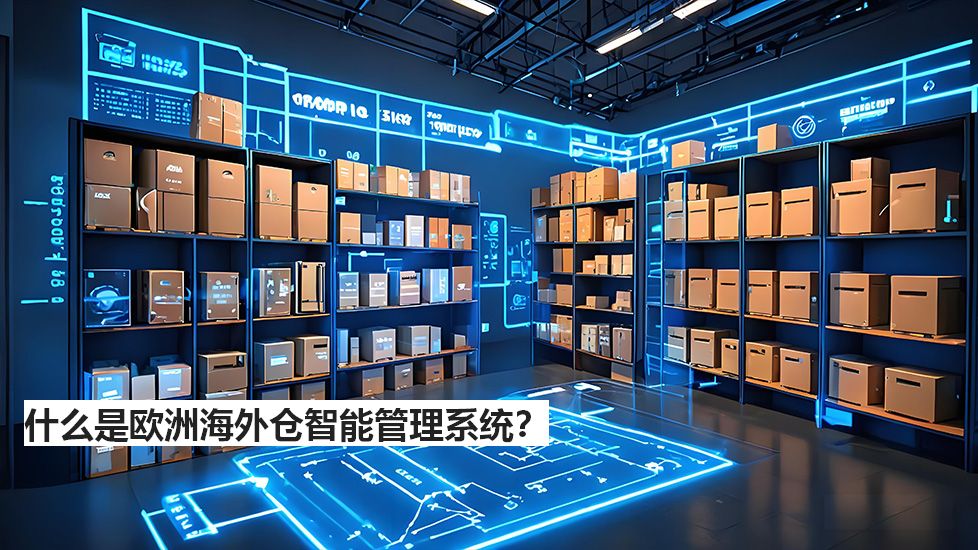 什么是欧洲海外仓智能管理系统？