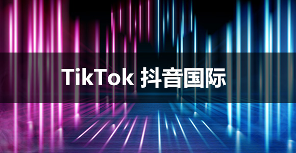 TK，字节跳动，抖音国际，抖音，TikTok
